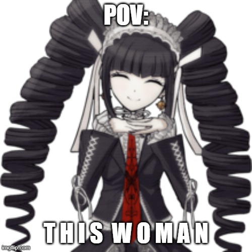 bored- | POV:; T H I S  W O M A N | image tagged in danganronpa | made w/ Imgflip meme maker