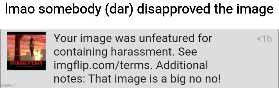 lmao somebody (dar) disapproved the image | made w/ Imgflip meme maker
