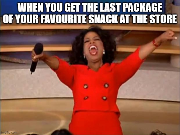 free epic laurel | WHEN YOU GET THE LAST PACKAGE OF YOUR FAVOURITE SNACK AT THE STORE | image tagged in memes,oprah you get a | made w/ Imgflip meme maker