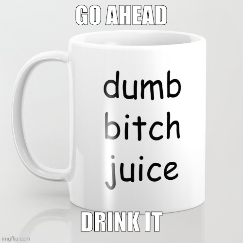 GO AHEAD; DRINK IT | made w/ Imgflip meme maker