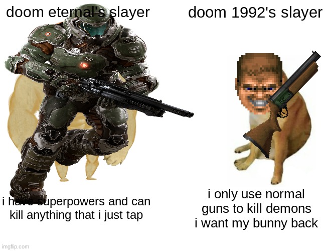 i made this while listening to doom eternal music | doom eternal's slayer; doom 1992's slayer; i have superpowers and can kill anything that i just tap; i only use normal guns to kill demons i want my bunny back | image tagged in doomguy,doom eternal | made w/ Imgflip meme maker