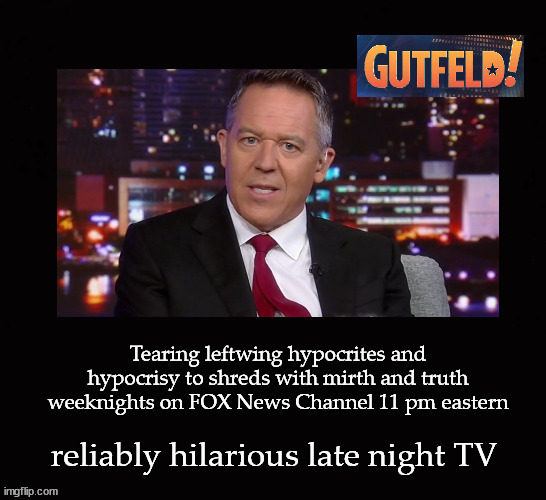 Tearing the left apart every night ... | image tagged in gutfeld | made w/ Imgflip meme maker