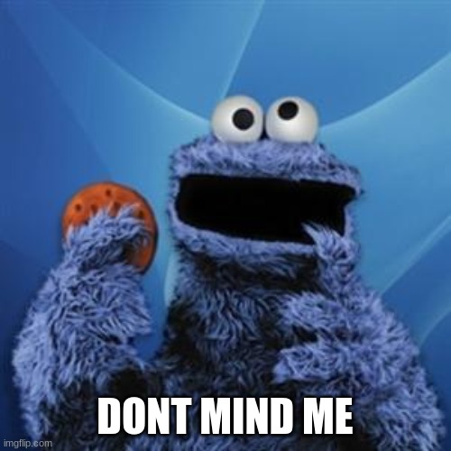 cookie monster | DONT MIND ME | image tagged in cookie monster | made w/ Imgflip meme maker