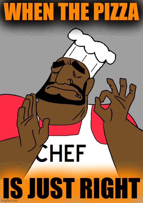 WHEN THE PIZZA IS JUST RIGHT | made w/ Imgflip meme maker