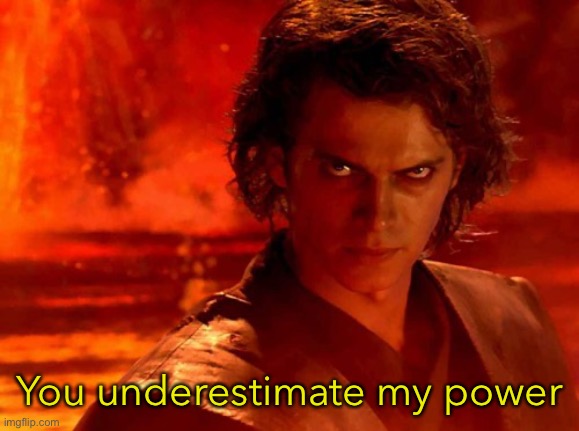 You Underestimate My Power Meme | You underestimate my power | image tagged in memes,you underestimate my power | made w/ Imgflip meme maker