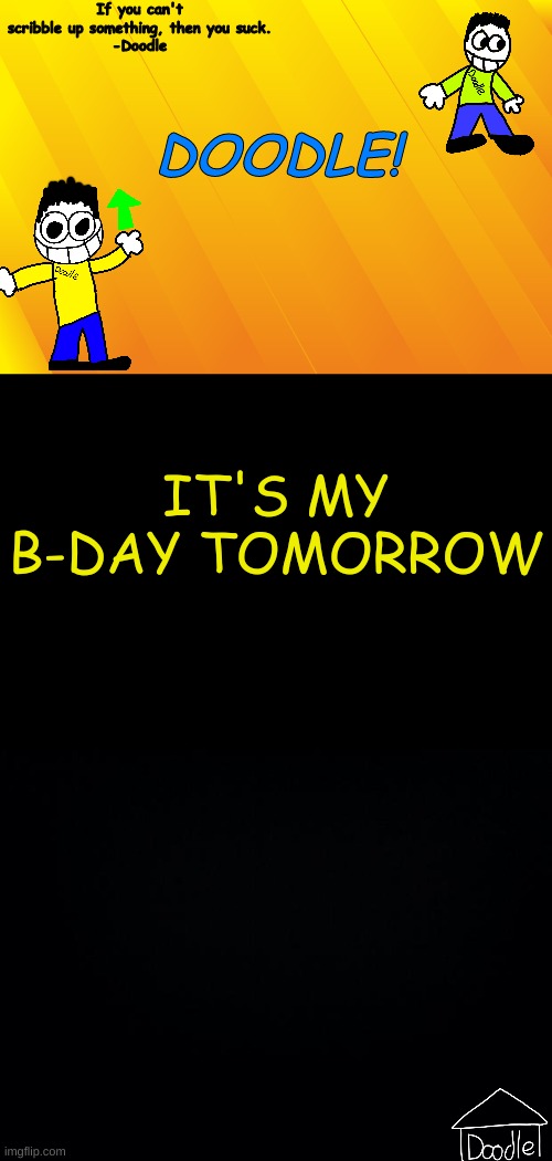 Doodle AT V1 | IT'S MY B-DAY TOMORROW | image tagged in doodle at v1 | made w/ Imgflip meme maker