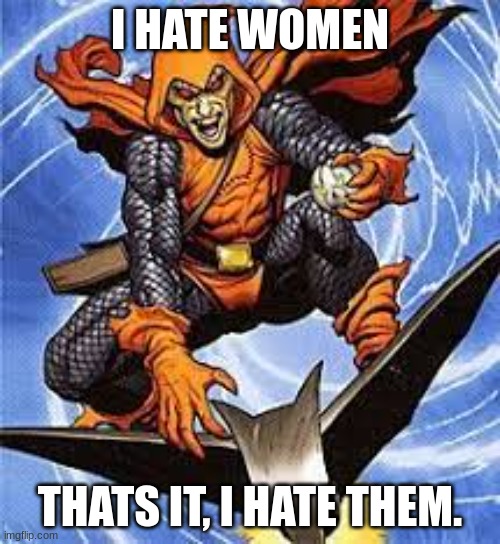 Based Hobgoblin | I HATE WOMEN; THATS IT, I HATE THEM. | image tagged in hobgoblin,women,based | made w/ Imgflip meme maker
