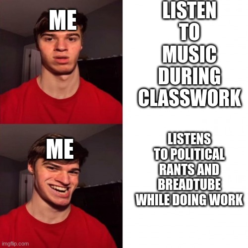 im that political that even during tests and work at school i listen to political philosophy | LISTEN TO MUSIC DURING CLASSWORK; ME; LISTENS TO POLITICAL RANTS AND BREADTUBE WHILE DOING WORK; ME | image tagged in troll face drake | made w/ Imgflip meme maker