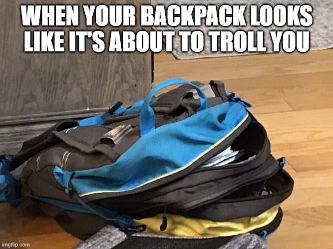I just saw this in the right spot | WHEN YOUR BACKPACK LOOKS LIKE IT'S ABOUT TO TROLL YOU | image tagged in luck | made w/ Imgflip meme maker