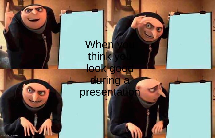 Gru's Plan Meme | When you think you look good during a presentation | image tagged in memes,gru's plan | made w/ Imgflip meme maker