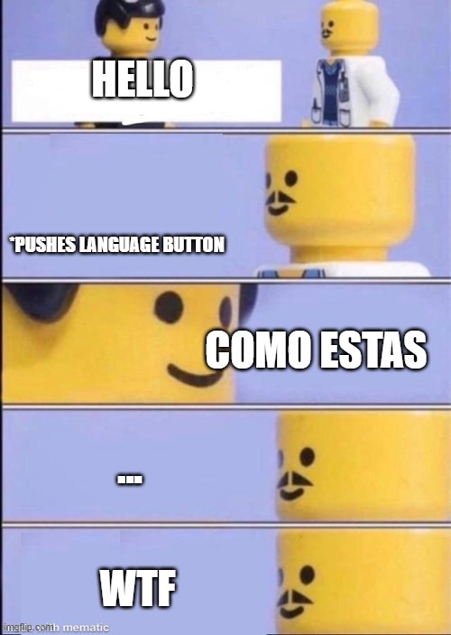 This happens when you press the language button by accident. | HELLO; *PUSHES LANGUAGE BUTTON; COMO ESTAS; ... WTF | image tagged in lego doctor higher quality | made w/ Imgflip meme maker
