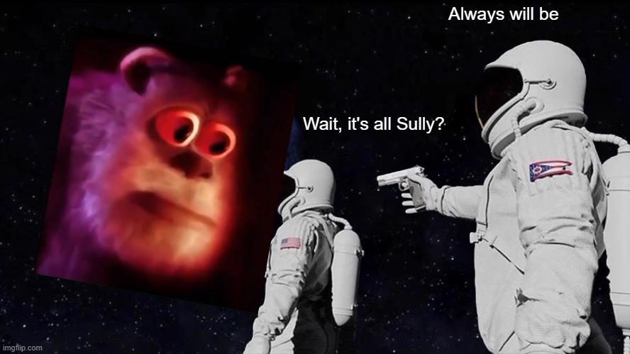 Always Has Been | Always will be; Wait, it's all Sully? | image tagged in memes,always has been | made w/ Imgflip meme maker