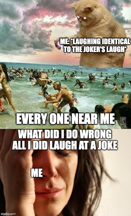 I laughed everyone runs away from me | ME: *LAUGHING IDENTICAL TO THE JOKER'S LAUGH*; EVERY ONE NEAR ME | image tagged in giant cat on beach | made w/ Imgflip meme maker