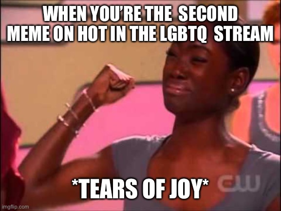Second!!! | WHEN YOU’RE THE  SECOND MEME ON HOT IN THE LGBTQ  STREAM; *TEARS OF JOY* | image tagged in tears of joy girl | made w/ Imgflip meme maker