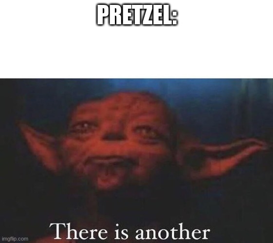 There is another | PRETZEL: | image tagged in there is another | made w/ Imgflip meme maker