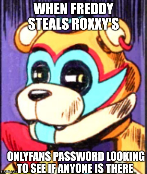 uh oh freddy's STEALING!!! | WHEN FREDDY STEALS ROXXY'S; ONLYFANS PASSWORD LOOKING TO SEE IF ANYONE IS THERE | image tagged in fanaf sicurity breach,freddy fazbear | made w/ Imgflip meme maker