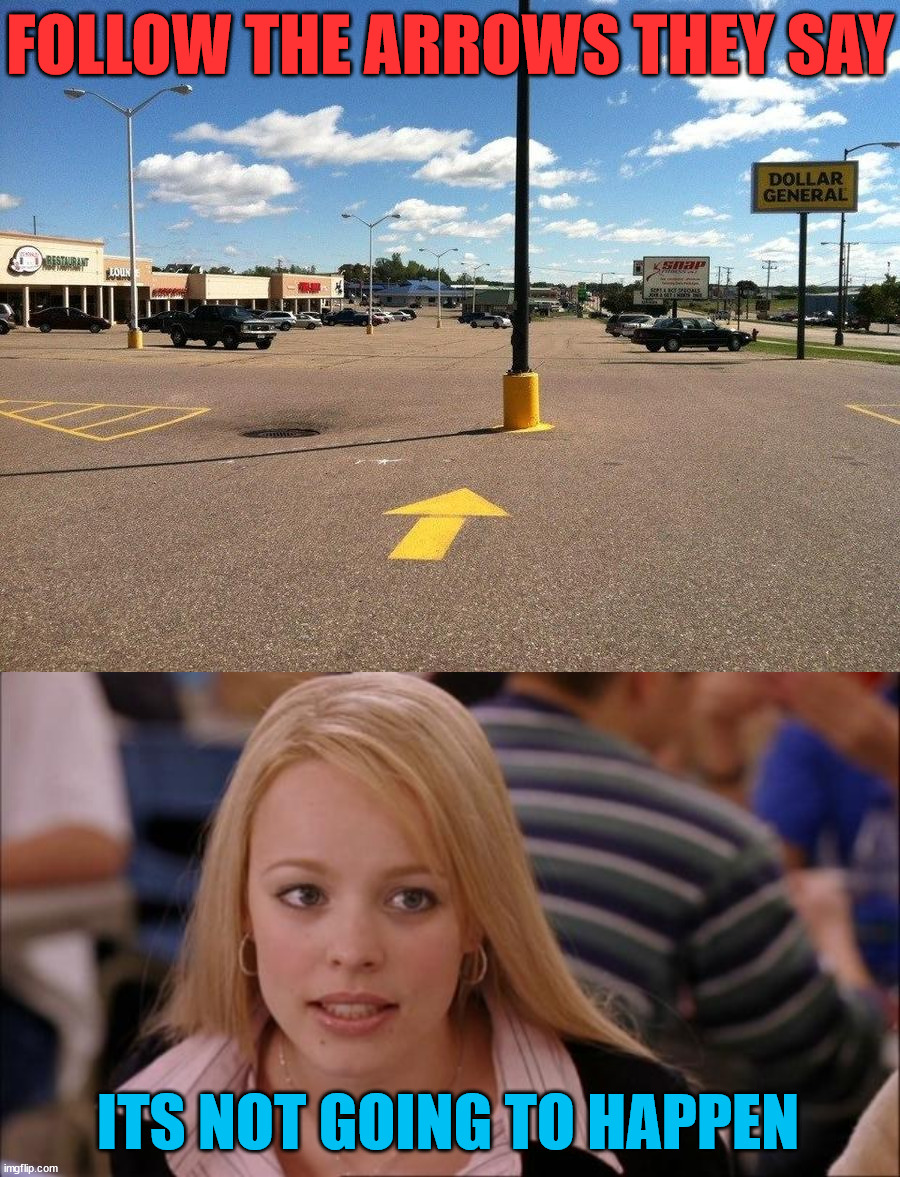 FOLLOW THE ARROWS THEY SAY; ITS NOT GOING TO HAPPEN | image tagged in memes,its not going to happen,you had one job | made w/ Imgflip meme maker