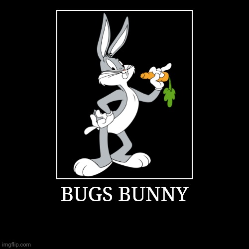 Bugs Bunny | BUGS BUNNY | | image tagged in demotivationals,looney tunes,bugs bunny | made w/ Imgflip demotivational maker