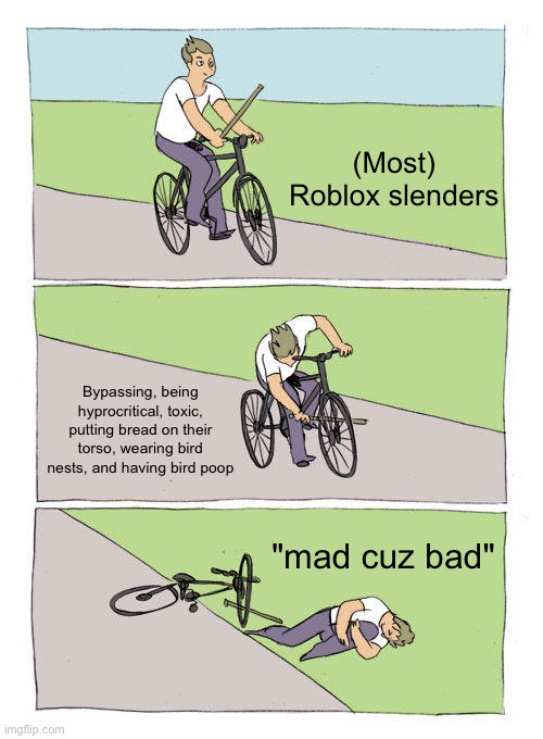 Bike Fall | (Most) Roblox slenders; Bypassing, being hyprocritical, toxic, putting bread on their torso, wearing bird nests, and having bird poop; "mad cuz bad" | image tagged in memes,bike fall | made w/ Imgflip meme maker