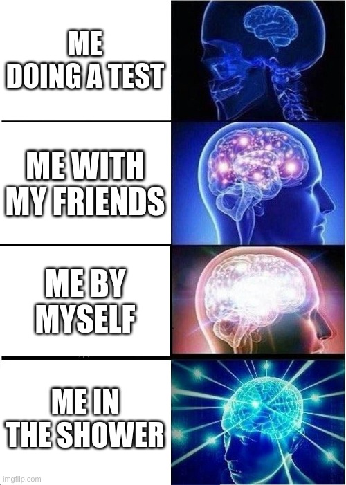 CLICK ON THIS | ME DOING A TEST; ME WITH MY FRIENDS; ME BY MYSELF; ME IN THE SHOWER | image tagged in memes,expanding brain | made w/ Imgflip meme maker