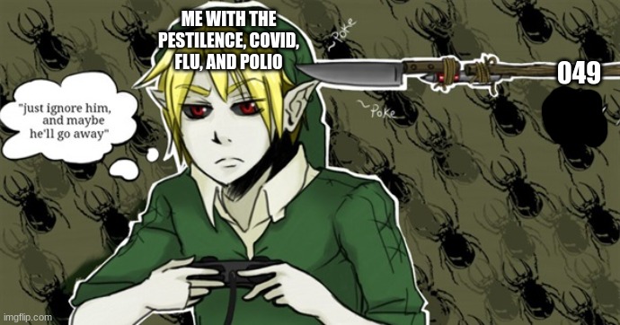 I'm (redacted) | ME WITH THE PESTILENCE, COVID, FLU, AND POLIO; 049 | image tagged in just ignore him and he'll go away they said | made w/ Imgflip meme maker