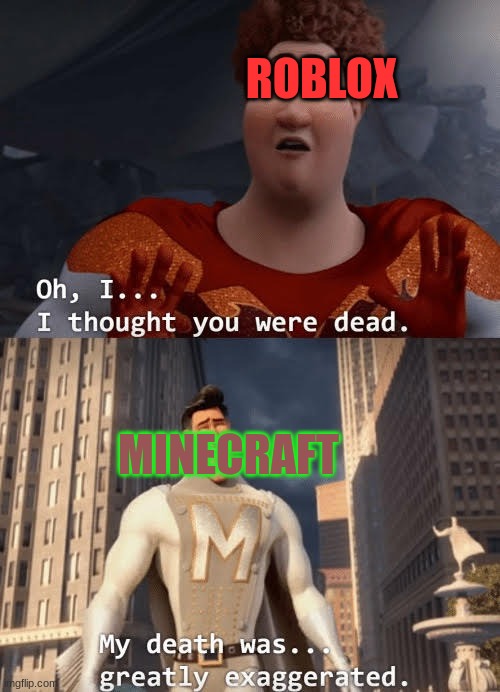My death was greatly exaggerated | ROBLOX MINECRAFT | image tagged in my death was greatly exaggerated | made w/ Imgflip meme maker