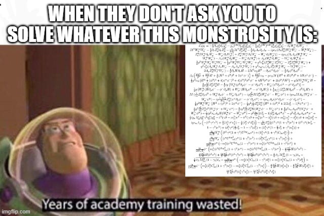 Post-college life in a nutshell | WHEN THEY DON'T ASK YOU TO SOLVE WHATEVER THIS MONSTROSITY IS: | image tagged in years of academy training wasted | made w/ Imgflip meme maker
