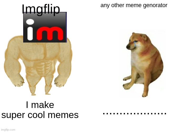 Buff Doge vs. Cheems | Imgflip; any other meme genorator; I make super cool memes; ................... | image tagged in memes,buff doge vs cheems | made w/ Imgflip meme maker