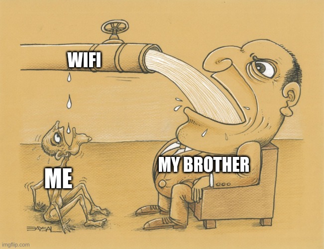 Guy who has lots of water | WIFI; MY BROTHER; ME | image tagged in guy who has lots of water,wifi drops | made w/ Imgflip meme maker