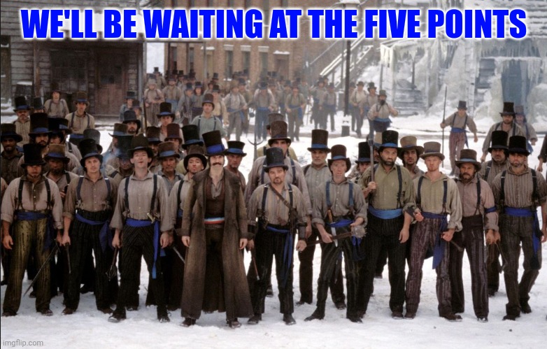 WE'LL BE WAITING AT THE FIVE POINTS | made w/ Imgflip meme maker