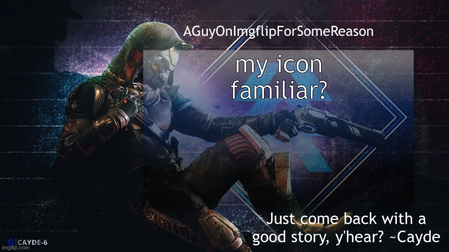 AGuyOnImgflip Cayde Announcement Template | my icon familiar? | image tagged in aguyonimgflip cayde announcement template | made w/ Imgflip meme maker
