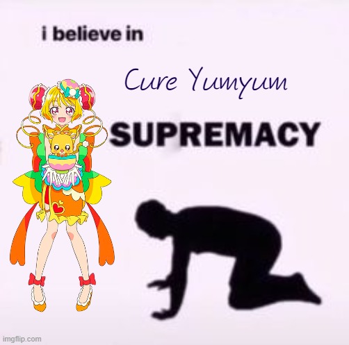 Delicious Party Precure Meme 1 | Cure Yumyum | image tagged in i believe in supremacy,memes,funny,precure | made w/ Imgflip meme maker