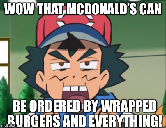 When you call Ash a thief | WOW THAT MCDONALD’S CAN; BE ORDERED BY WRAPPED BURGERS AND EVERYTHING! | image tagged in when you call ash a thief,cheeseburger,wrapping,mcdonalds,ash ketchum,not really a gif | made w/ Imgflip meme maker