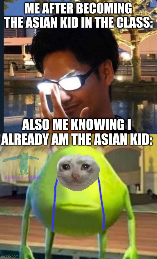 im just... a smart asian kid so chill | ME AFTER BECOMING THE ASIAN KID IN THE CLASS:; ALSO ME KNOWING I ALREADY AM THE ASIAN KID: | image tagged in anime glasses,monsters inc | made w/ Imgflip meme maker