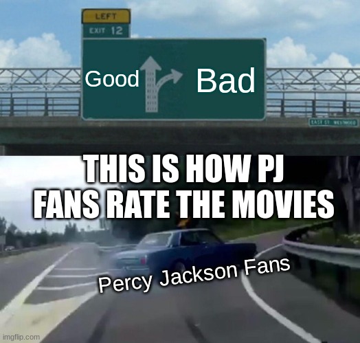 Left Exit 12 Off Ramp | Good; Bad; THIS IS HOW PJ FANS RATE THE MOVIES; Percy Jackson Fans | image tagged in memes,left exit 12 off ramp | made w/ Imgflip meme maker