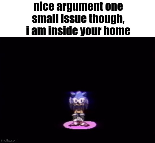 in the left corner of your kitchen | nice argument one small issue though, i am inside your home | image tagged in needlemouse stare | made w/ Imgflip meme maker