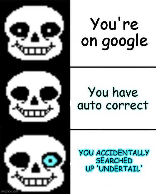 Why tho | You're on google; You have auto correct; YOU ACCIDENTALLY SEARCHED UP 'UNDERTAIL' | image tagged in sans | made w/ Imgflip meme maker