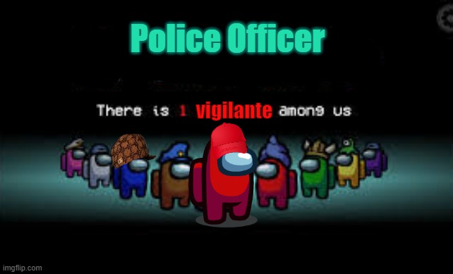 There is 1 vigilante among us | Police Officer; vigilante | image tagged in there is 1 imposter among us,vigilante,police | made w/ Imgflip meme maker