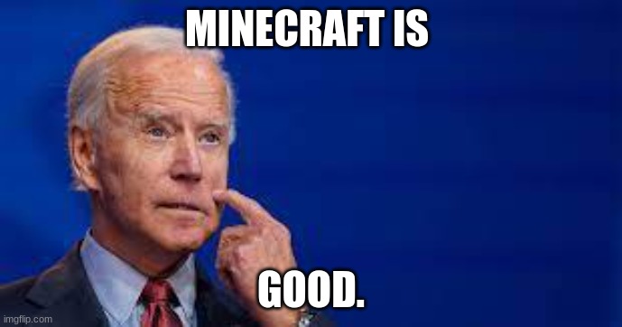 Confused Joe Biden | MINECRAFT IS; GOOD. | image tagged in confused joe biden | made w/ Imgflip meme maker
