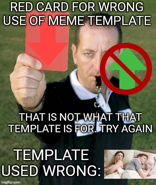 Red card for wrong use of meme template | image tagged in red card for wrong use of meme template | made w/ Imgflip meme maker