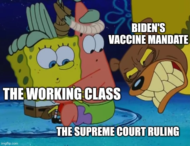 I'm glad the Supreme Court ruled to protect our rights, vaccine mandates are nothing but an excuse to punish the working-class |  BIDEN'S VACCINE MANDATE; THE WORKING CLASS; THE SUPREME COURT RULING | image tagged in sea bear,spongebob,supreme court,vaccines,tyranny,the constitution | made w/ Imgflip meme maker