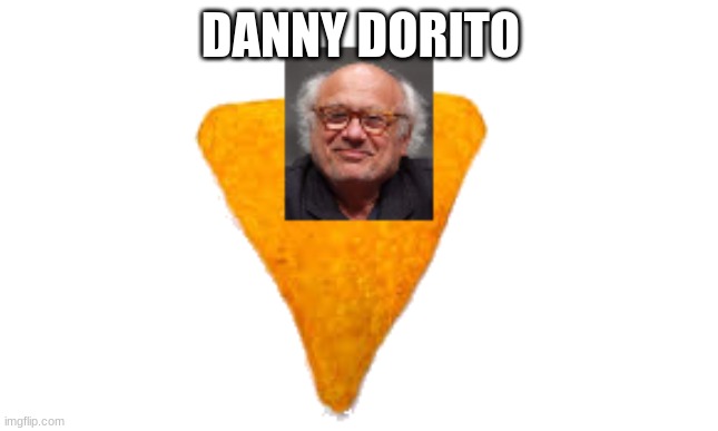 Danny Dorito | DANNY DORITO | image tagged in fun | made w/ Imgflip meme maker