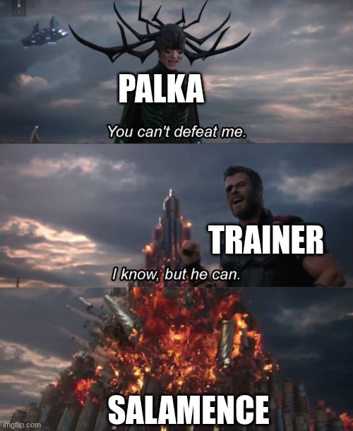 You can't defeat me | PALKA; TRAINER; SALAMENCE | image tagged in you can't defeat me | made w/ Imgflip meme maker