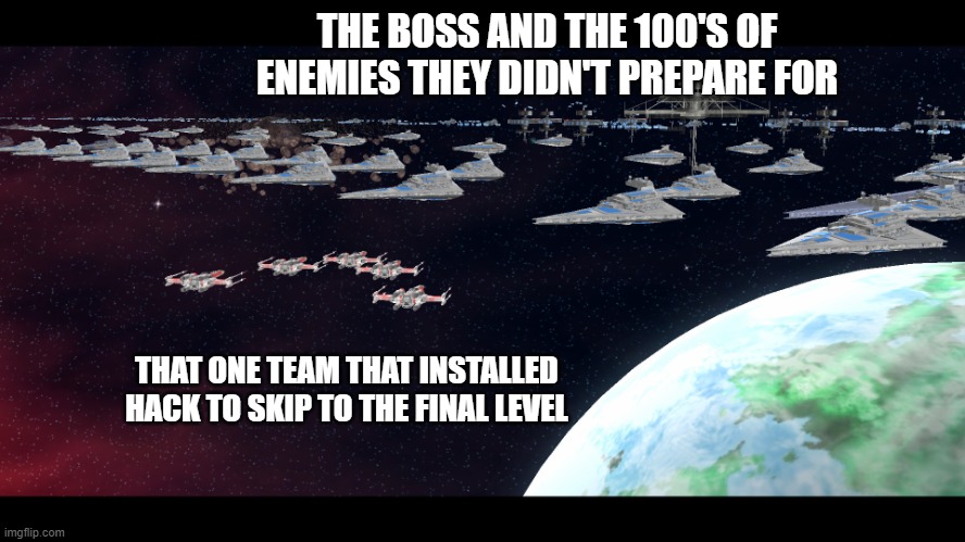 no chances | THE BOSS AND THE 100'S OF ENEMIES THEY DIDN'T PREPARE FOR; THAT ONE TEAM THAT INSTALLED HACK TO SKIP TO THE FINAL LEVEL | image tagged in no chances | made w/ Imgflip meme maker