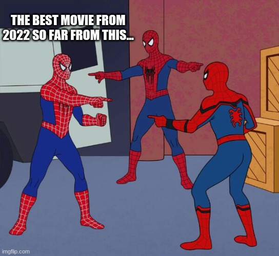 Spider Man Triple | THE BEST MOVIE FROM 2022 SO FAR FROM THIS... | image tagged in spider man triple | made w/ Imgflip meme maker