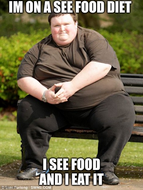 IM ON A DIET | IM ON A SEE FOOD DIET; I SEE FOOD AND I EAT IT | image tagged in food | made w/ Imgflip meme maker