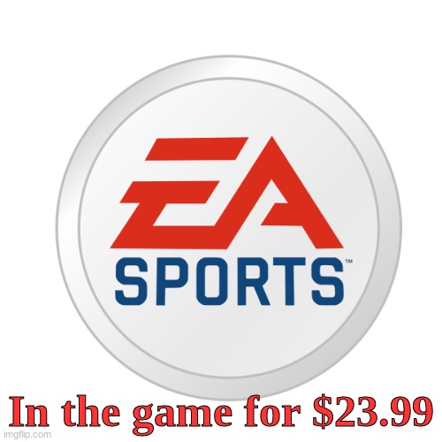 EA Sports | In the game for $23.99 | image tagged in ea sports | made w/ Imgflip meme maker