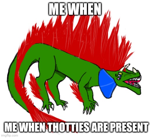 My first and main OC, V-rex | ME WHEN; ME WHEN THOTTIES ARE PRESENT | image tagged in dinosaur,oc,begone thot | made w/ Imgflip meme maker