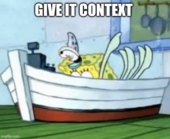 GIVE IT CONTEXT | made w/ Imgflip meme maker