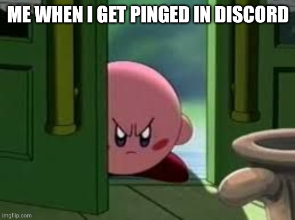 Pissed off Kirby | ME WHEN I GET PINGED IN DISCORD | image tagged in pissed off kirby | made w/ Imgflip meme maker
